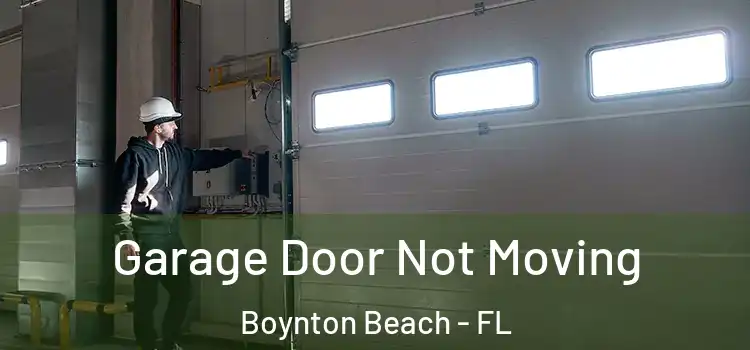  Garage Door Not Moving Boynton Beach - FL