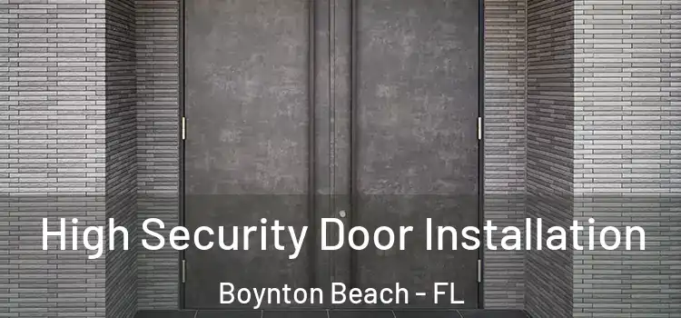 High Security Door Installation Boynton Beach - FL